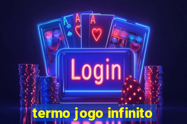 termo jogo infinito